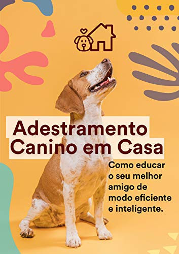 Livro PDF Adestramento Canino Em Casa: Transforme um cachorro travesso, bagunceiro e complicado em um animal de estimação bem comportado, calmo e dócil.