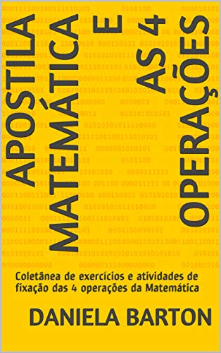 Livro PDF Apostila matemática e as 4 operações: Coletânea de exercícios e atividades de fixação das 4 operações da Matemática