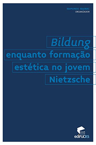 Livro PDF: BILDUNG ENQUANTO FORMAÇÃO ESTÉTICA NO JOVEM NIETZSCHE