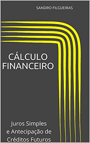Capa do livro: Cálculo Financeiro – Módulo I: Juros Simples e Antecipação de Créditos Futuros - Ler Online pdf