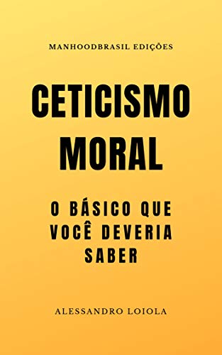 Livro PDF CETICISMO MORAL: O básico que você deveria saber (ManhoodBrasil Edições)