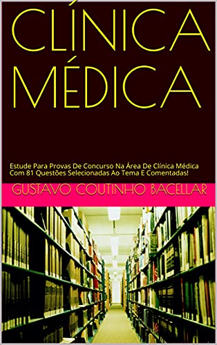 Livro PDF: CLÍNICA MÉDICA: Estude Para Provas De Concurso Na Área De Clínica Médica Com 81 Questões Selecionadas Ao Tema E Comentadas!