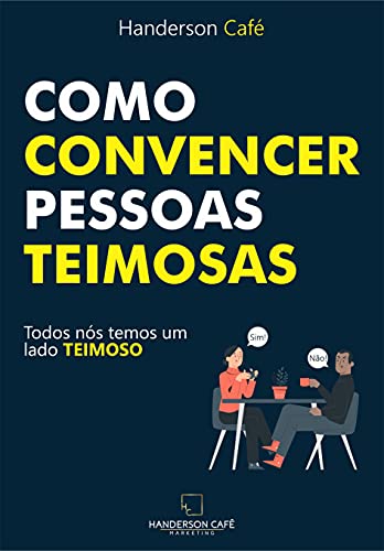 Livro PDF Como Convencer Pessoas Teimosas: Todos nós temos um lado teimoso