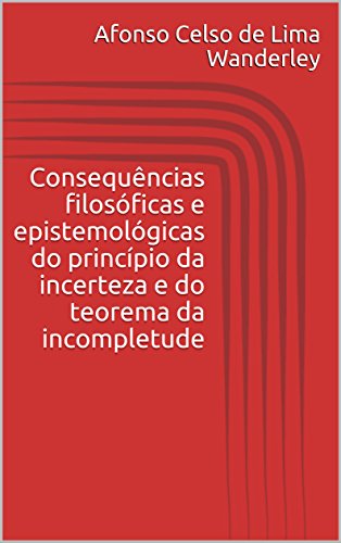 Capa do livro: Consequências filosóficas e epistemológicas do princípio da incerteza e do teorema da incompletude - Ler Online pdf