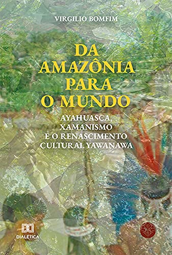 Livro PDF: Da Amazônia para o mundo: Ayahuasca, Xamanismo e o renascimento cultural Yawanawa