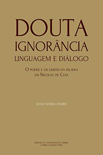 Livro PDF: Douta Ignorância. Linguagem e Diálogo: O poder e os limites da palavra em Nicolau de Cusa (Ideia Livro 8)