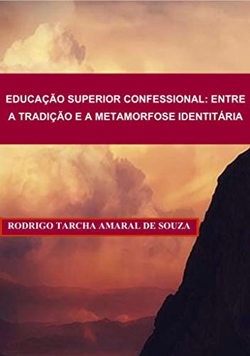 Capa do livro: EDUCAÇÃO SUPERIOR CONFESSIONAL: ENTRE A TRADIÇÃO E A METAMORFOSE IDENTITÁRIA - Ler Online pdf