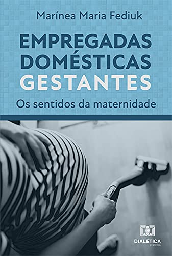 Capa do livro: Empregadas Domésticas Gestantes: os sentidos da maternidade - Ler Online pdf