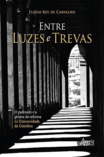 Capa do livro: Entre Luzes e Trevas – O Padroado e a Gênese da Reforma da Universidade de Coimbra - Ler Online pdf