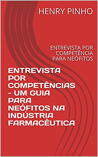 Capa do livro: ENTREVISTA POR COMPETÊNCIAS – UM GUIA PARA NEÓFITOS NA INDÚSTRIA FARMACÊUTICA: ENTREVISTA POR COMPETÊNCIA PARA NEÓFITOS - Ler Online pdf