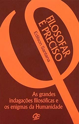 Livro PDF FILOSOFAR É PRECISO: As grandes indagações filosóficas e os enigmas da Humanidade