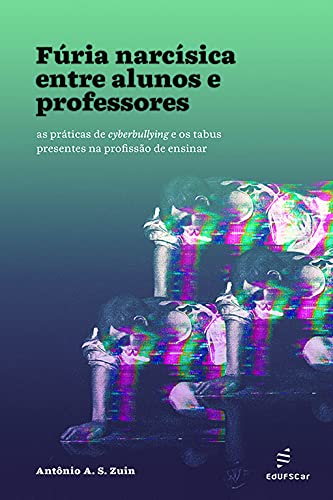 Capa do livro: Fúria narcísica entre alunos e professores: as práticas de cyberbullying e os tabus presentes na profissão de ensinar - Ler Online pdf