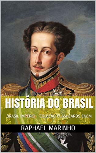 Livro PDF HISTÓRIA DO BRASIL: BRASIL IMPÉRIO – COLEÇÃO FLASHCARDS ENEM (COLEÇÃO FLASHCARDS – HISTÓRIA DO BRASIL Livro 2)