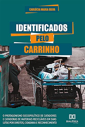 Livro PDF Identificados Pelo Carrinho: o protagonismo sociopolítico de catadores e catadoras de materiais recicláveis em suas lutas por direitos, cidadania e reconhecimento