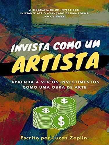 Capa do livro: Invista como um artista: Aprenda a ver os investimentos como uma obra de arte - Ler Online pdf