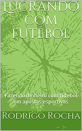 Livro PDF Lucrando com futebol: Fazendo dinheiro com futebol em apostas esportivas