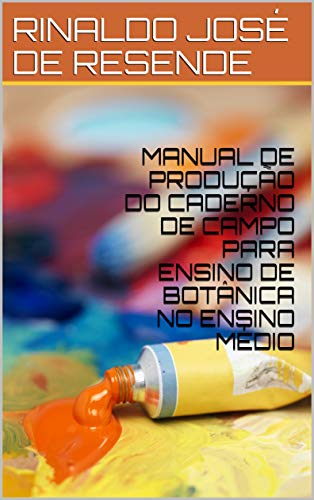 Capa do livro: MANUAL DE PRODUÇÃO DO CADERNO DE CAMPO PARA ENSINO DE BOTÂNICA NO ENSINO MÉDIO (1) - Ler Online pdf