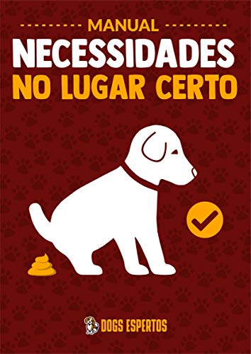 Livro PDF Manual necessidades no lugar certo: Descubra como fazer seu cão parar de fazer xixi e cocô pela casa em até 3 sem agressividades ou maus-tratos.