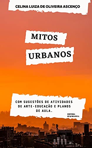 Livro PDF Mitos Urbanos: Com sugestões de atividades de arte-educação e planos de aula (Contação de Histórias – Folclore Brasileiro Livro 1)