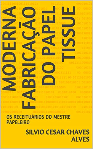 Livro PDF MODERNA FABRICAÇÃO DO PAPEL TISSUE: OS RECEITUÁRIOS DO MESTRE PAPELEIRO