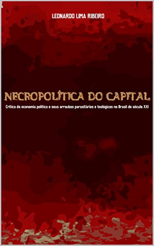 Livro PDF: Necropolítica do Capital: Crítica da economia política e seus arroubos parasitários e teológicos no Brasil do século XXI