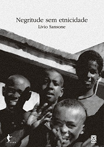 Capa do livro: Negritude sem etnicidade: o local e o global nas relações raciais e na produção cultural negra do Brasil - Ler Online pdf