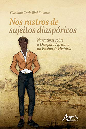 Capa do livro: Nos Rastros de Sujeitos Diaspóricos: Narrativas sobre a Diáspora Africana no Ensino de História - Ler Online pdf