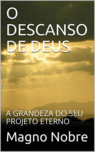 Livro PDF O DESCANSO DE DEUS: A GRANDEZA DO SEU PROJETO ETERNO