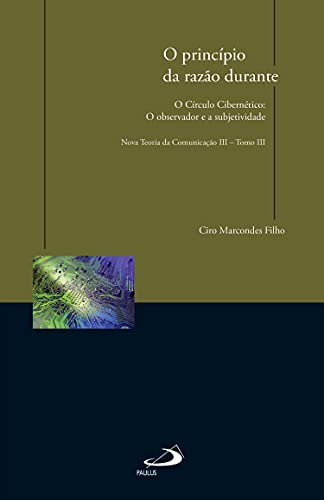 Capa do livro: O princípio da razão durante O círculo Cibernético: o observador e a subjetividade: Nova Teoria da Comunicação III – Tomo III - Ler Online pdf