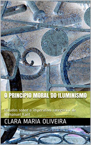 Capa do livro: O princípio moral do Iluminismo: Estudos sobre o imperativo categórico de Immanuel Kant - Ler Online pdf