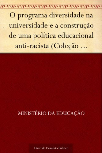 Livro PDF: O programa diversidade na universidade e a construção de uma política educacional anti-racista (Coleção educação para todos)