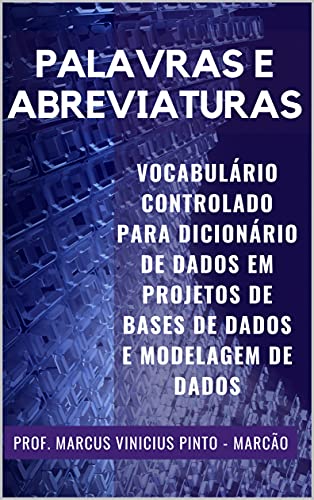 Livro PDF PALAVRAS E ABREVIATURAS: VOCABULÁRIO CONTROLADO PARA DICIONÁRIO DE DADOS EM PROJETOS DE BASES DE DADOS E MODELAGEM DE DADOS