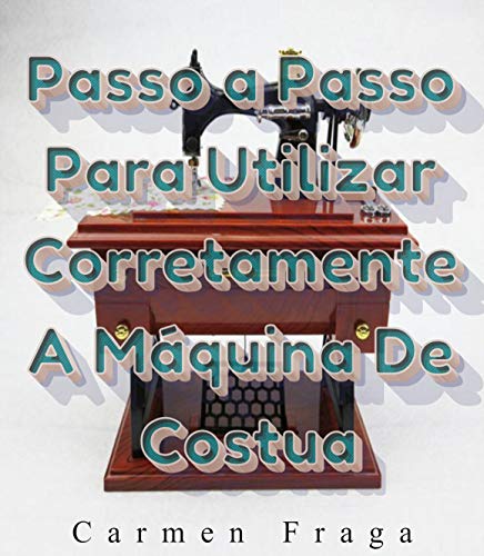 Livro PDF Passo a Passo Para Utilizar Corretamente a Máquina de Costura