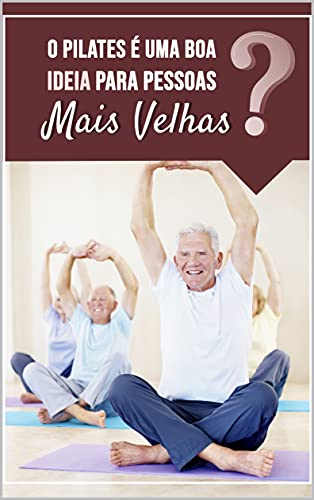 Livro PDF: Pilates é uma boa idéia para Pessoas mais Velhas ?