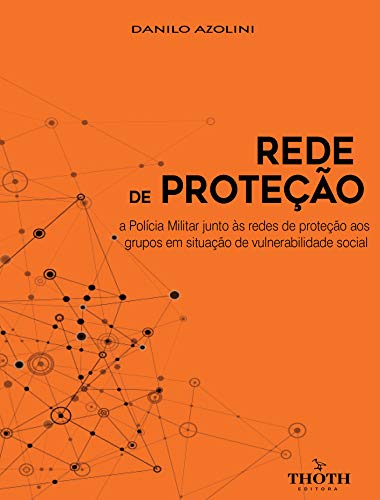 Livro PDF: Rede de Proteção: A POLÍCIA MILITAR JUNTO ÀS REDES DE PROTEÇÃO AOS GRUPOS EM SITUAÇÃO DE VULNERABILIDADE SOCIAL