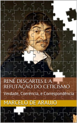 Livro PDF René Descartes e a Refutação do Ceticismo: Verdade, Coerência, e Correspondência