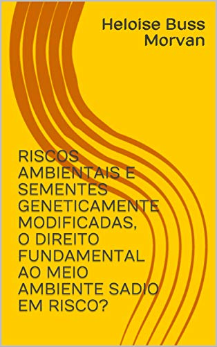 Livro PDF RISCOS AMBIENTAIS E SEMENTES GENETICAMENTE MODIFICADAS, O DIREITO FUNDAMENTAL AO MEIO AMBIENTE SADIO EM RISCO?