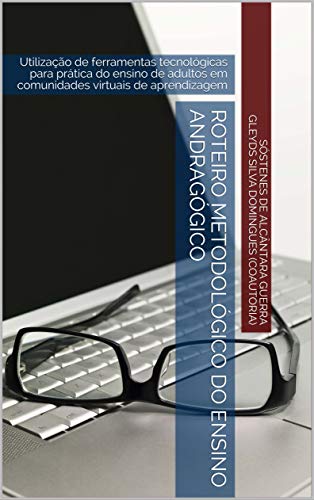 Livro PDF Roteiro Metodológico do Ensino Andragógico: utilização de Ferramentas tecnológicas para prática do ensino de adultos em comunidades virtuais de aprendizagem