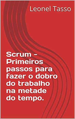 Capa do livro: Scrum – Primeiros passos para fazer o dobro do trabalho na metade do tempo. - Ler Online pdf