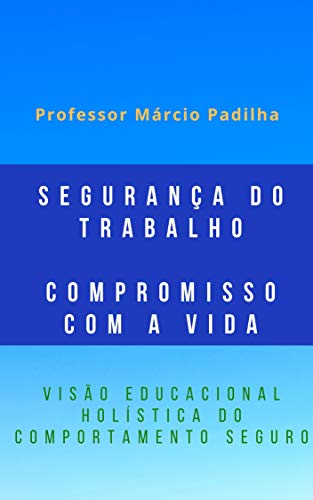 Capa do livro: Segurança do Trabalho – Compromisso com a Vida: Visão educacional holística do comportamento seguro - Ler Online pdf