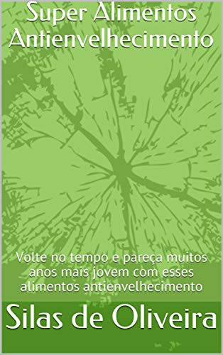 Livro PDF: Super Alimentos Antienvelhecimento: Volte no tempo e pareça muitos anos mais jovem com esses alimentos antienvelhecimento