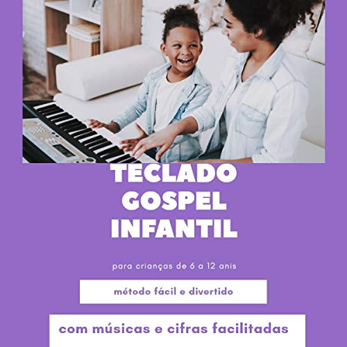 Livro PDF Teclado Gospel Infantil – com Vídeo Aula: Aprenda musica gospel no teclado para crianças de 6 à 12 anos