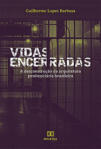 Capa do livro: Vidas Encerradas: A Desconstrução da Arquitetura Penitenciária Brasileira - Ler Online pdf