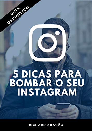 Livro PDF 5 Dicas para Bombar o seu Instagram: Transforme o seu Instagram em uma máquina de vendas e atraia milhares de seguidores todos os dias!