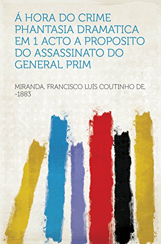 Capa do livro: Á hora do crime phantasia dramatica em 1 acto a proposito do assassinato do General Prim - Ler Online pdf