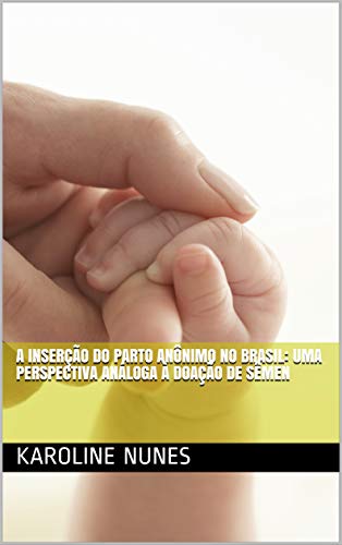 Capa do livro: A INSERÇÃO DO PARTO ANÔNIMO NO BRASIL: uma perspectiva análoga à doação de sêmen - Ler Online pdf