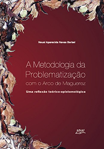 Capa do livro: A metodologia da problematização com o arco de Maguerez: Uma reflexão teórico-epistemológica - Ler Online pdf