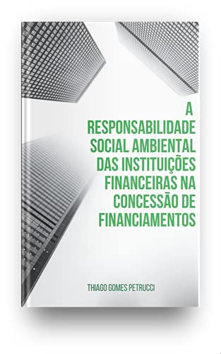 Capa do livro: A RESPONSABILIDADE SOCIAL AMBIENTAL DAS INSTITUIÇÕES FINANCEIRAS NA CONCESSÃO DE FINANCIAMENTOS - Ler Online pdf