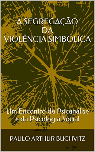 Livro PDF A SEGREGAÇÃO DA VIOLÊNCIA SIMBÓLICA: Um Encontro da Psicanálise e da Psicologia Social