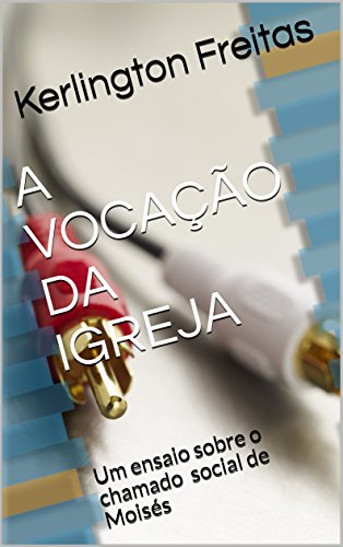 Livro PDF: A VOCAÇÃO DA IGREJA: Um ensaio sobre o chamado social de Moisés